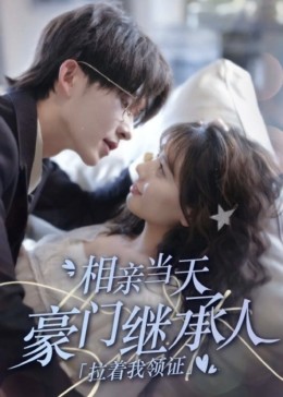 新版《相親當(dāng)天豪門繼承人拉著我領(lǐng)證》